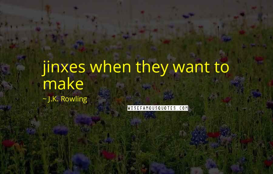 J.K. Rowling Quotes: jinxes when they want to make