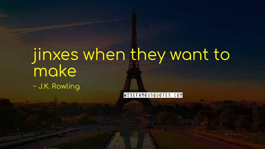 J.K. Rowling Quotes: jinxes when they want to make