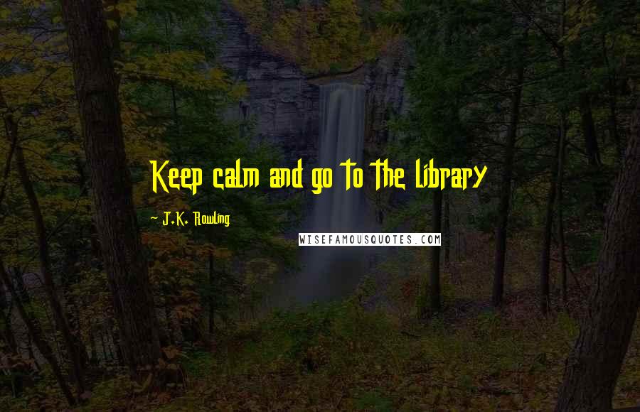 J.K. Rowling Quotes: Keep calm and go to the library