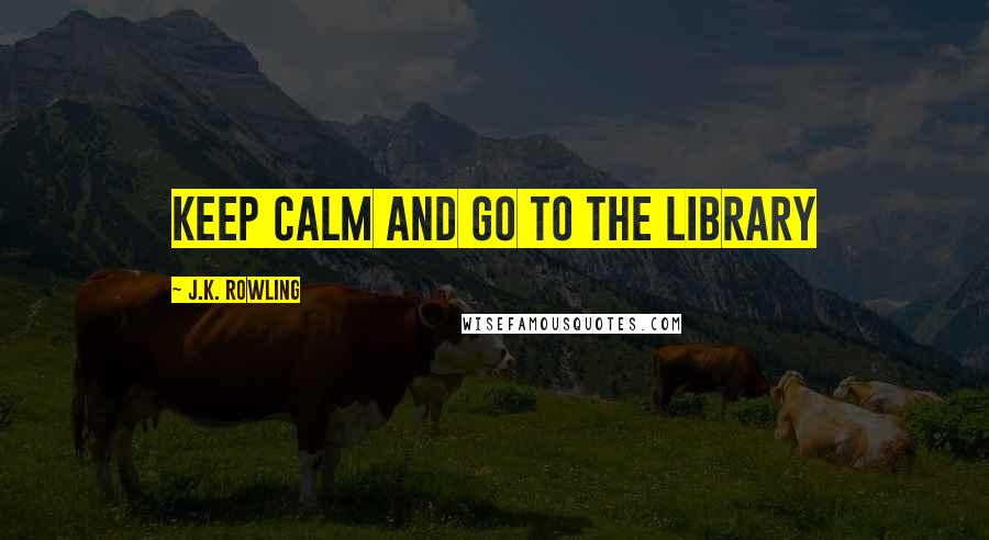 J.K. Rowling Quotes: Keep calm and go to the library