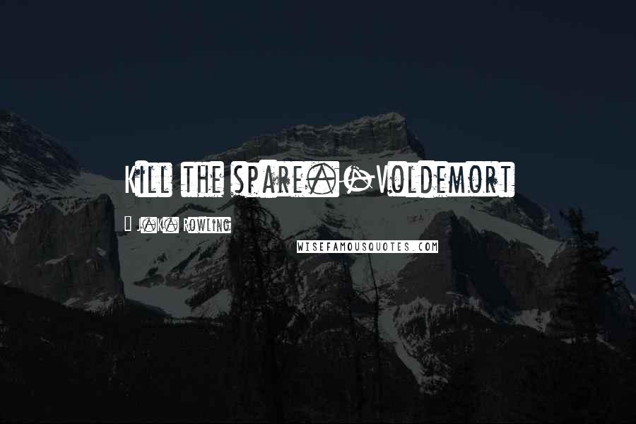 J.K. Rowling Quotes: Kill the spare.-Voldemort