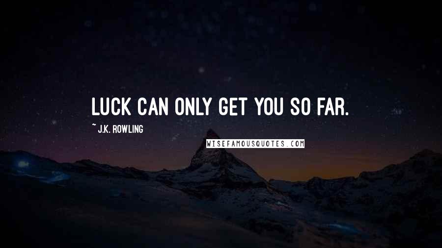 J.K. Rowling Quotes: Luck can only get you so far.