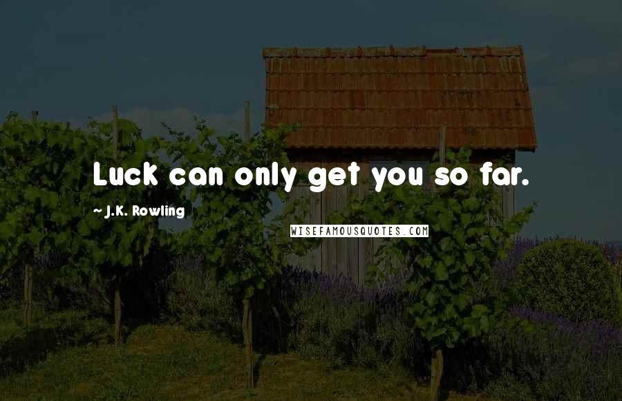 J.K. Rowling Quotes: Luck can only get you so far.