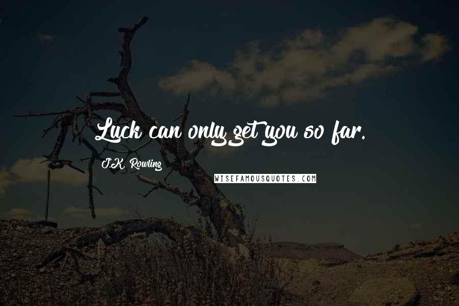 J.K. Rowling Quotes: Luck can only get you so far.