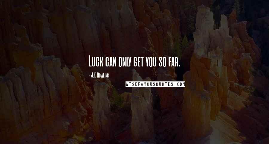 J.K. Rowling Quotes: Luck can only get you so far.