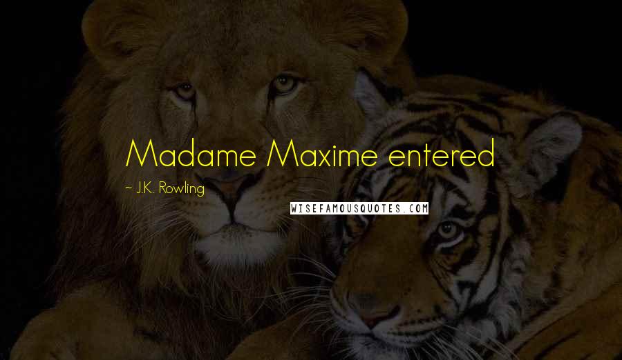 J.K. Rowling Quotes: Madame Maxime entered