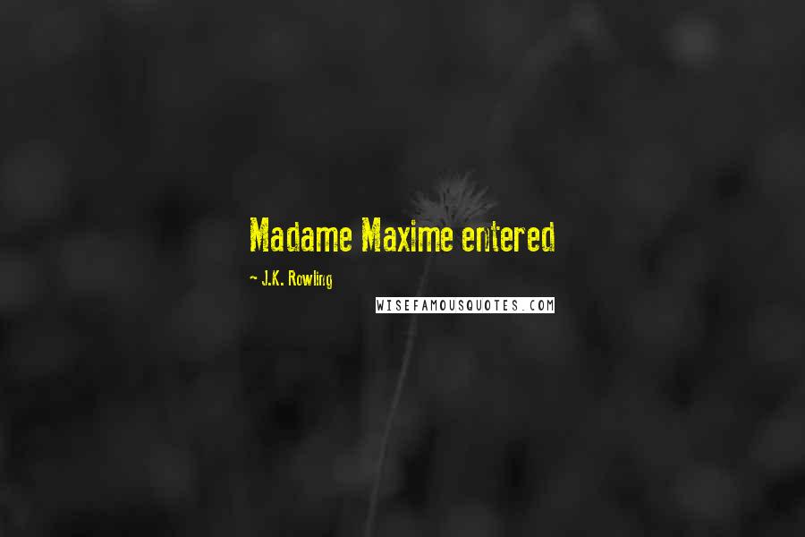 J.K. Rowling Quotes: Madame Maxime entered