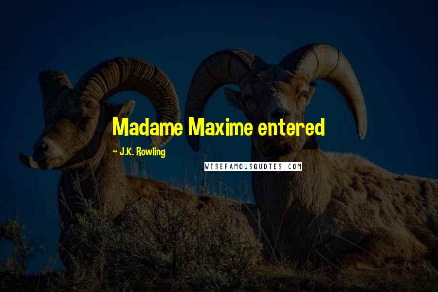 J.K. Rowling Quotes: Madame Maxime entered