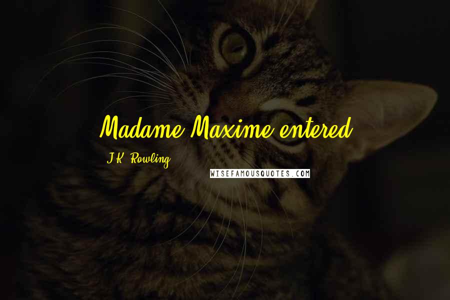 J.K. Rowling Quotes: Madame Maxime entered