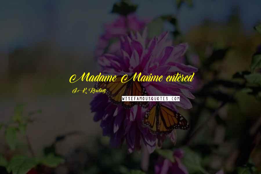 J.K. Rowling Quotes: Madame Maxime entered