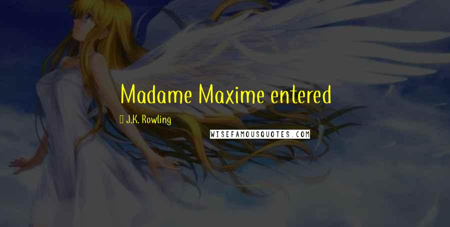 J.K. Rowling Quotes: Madame Maxime entered