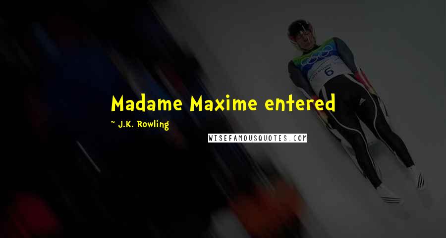 J.K. Rowling Quotes: Madame Maxime entered