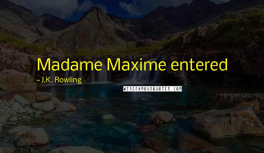 J.K. Rowling Quotes: Madame Maxime entered