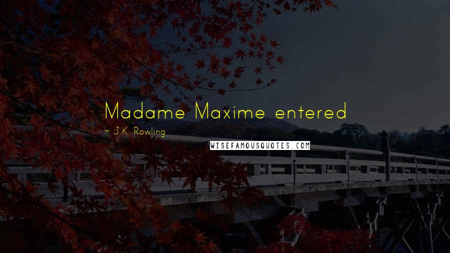 J.K. Rowling Quotes: Madame Maxime entered