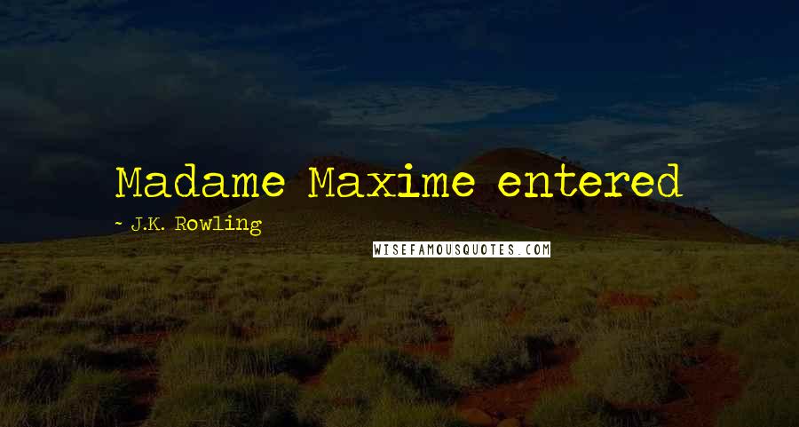 J.K. Rowling Quotes: Madame Maxime entered