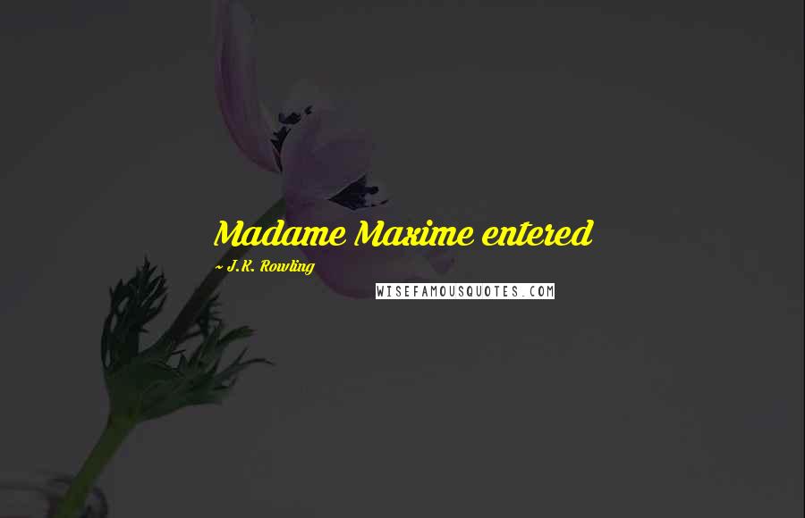 J.K. Rowling Quotes: Madame Maxime entered