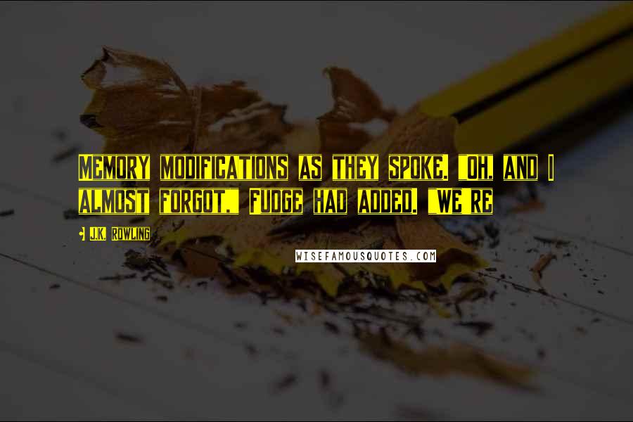 J.K. Rowling Quotes: Memory modifications as they spoke. "Oh, and I almost forgot," Fudge had added. "We're