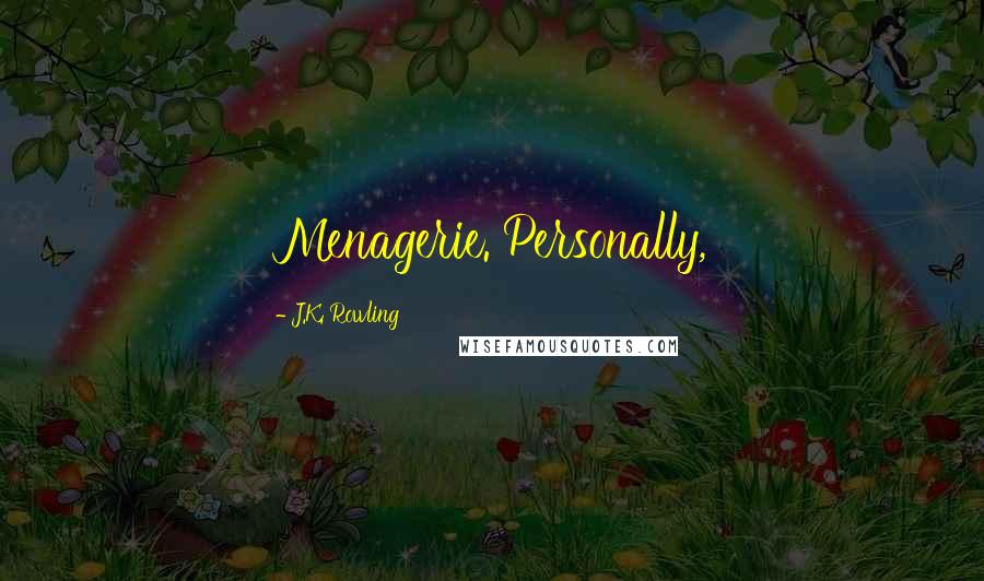 J.K. Rowling Quotes: Menagerie. Personally,