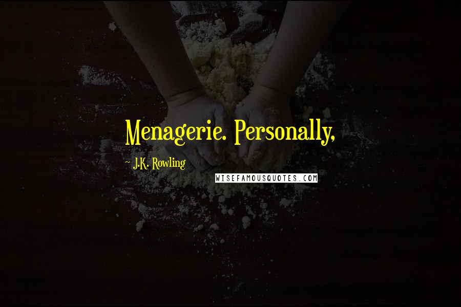 J.K. Rowling Quotes: Menagerie. Personally,