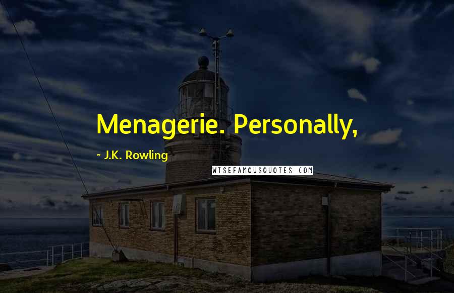 J.K. Rowling Quotes: Menagerie. Personally,