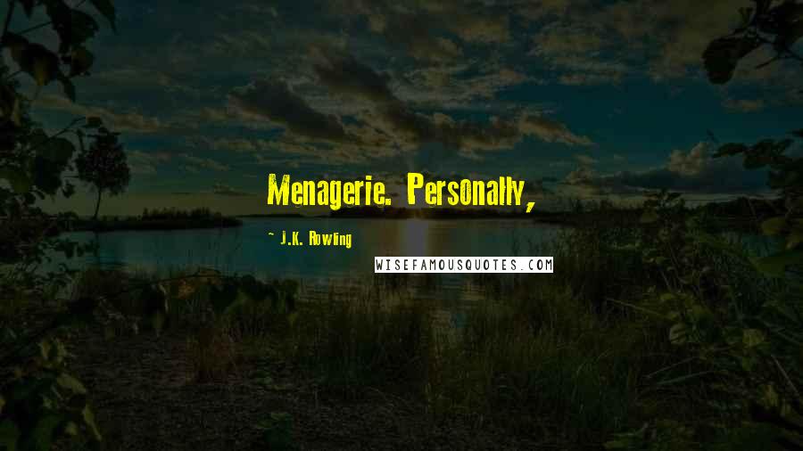 J.K. Rowling Quotes: Menagerie. Personally,