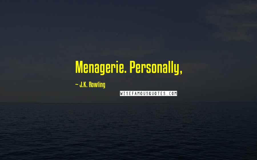 J.K. Rowling Quotes: Menagerie. Personally,