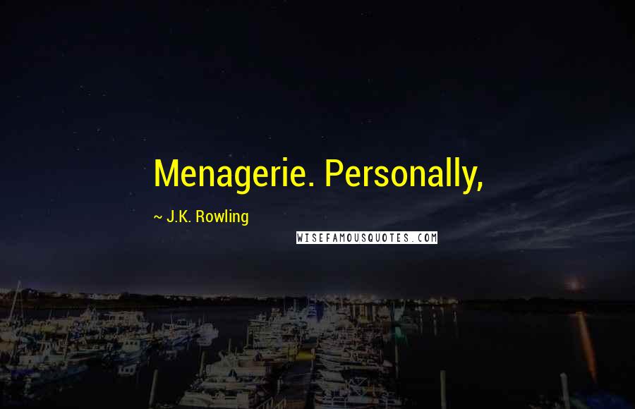 J.K. Rowling Quotes: Menagerie. Personally,