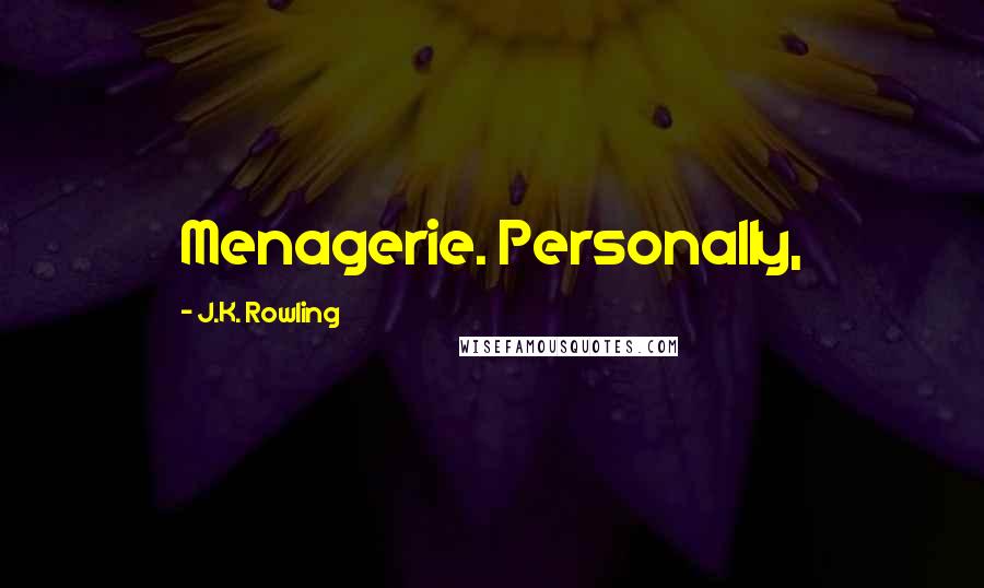 J.K. Rowling Quotes: Menagerie. Personally,