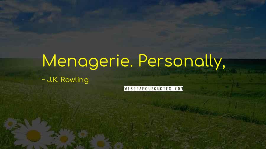 J.K. Rowling Quotes: Menagerie. Personally,