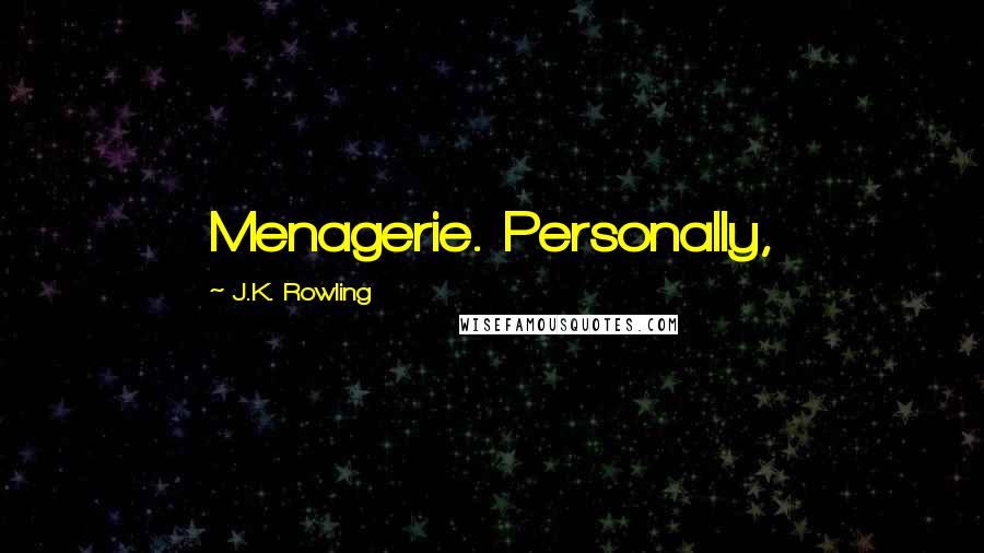 J.K. Rowling Quotes: Menagerie. Personally,