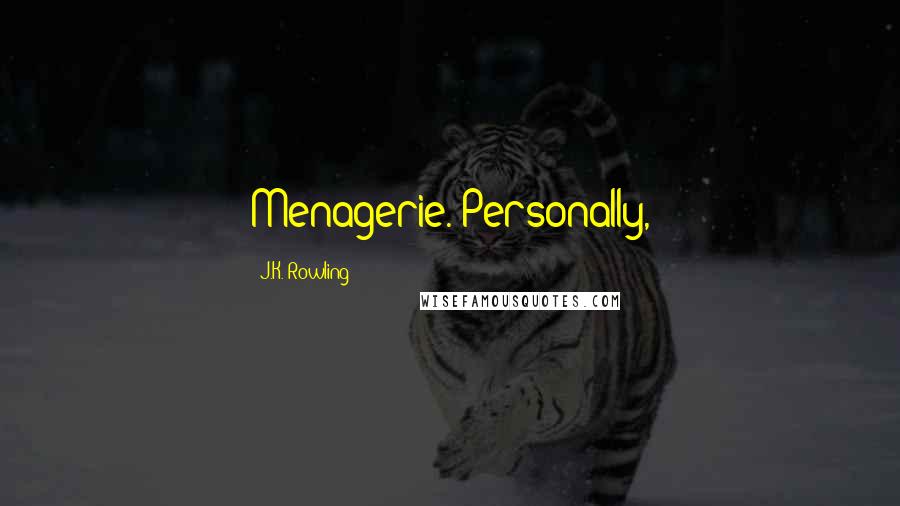 J.K. Rowling Quotes: Menagerie. Personally,