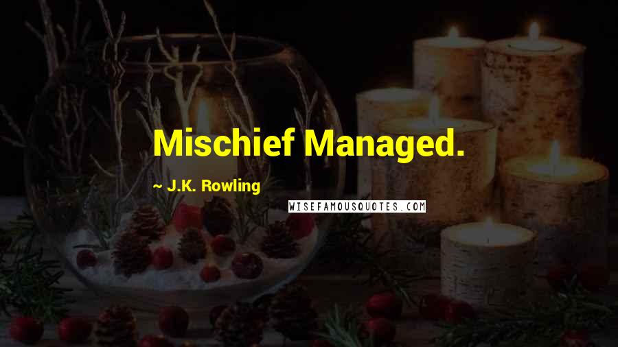 J.K. Rowling Quotes: Mischief Managed.