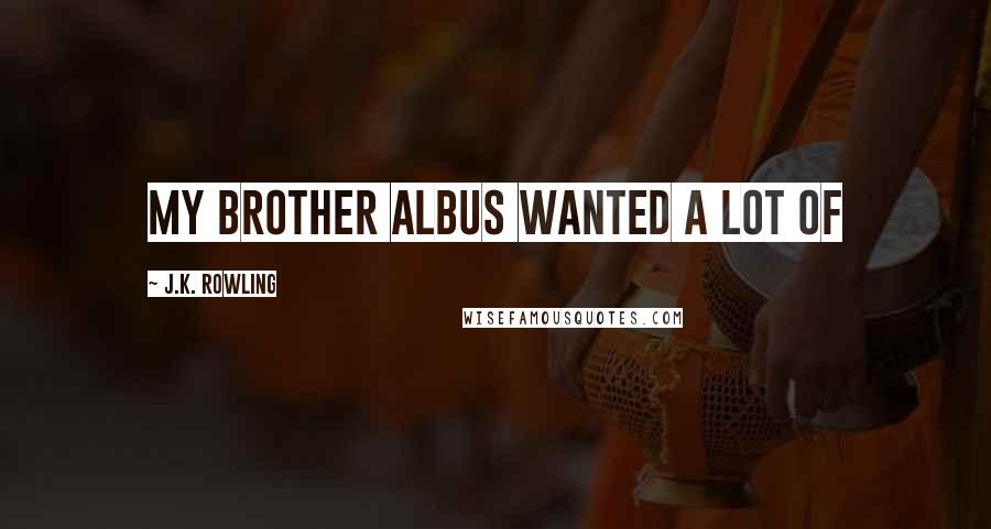 J.K. Rowling Quotes: My brother Albus wanted a lot of