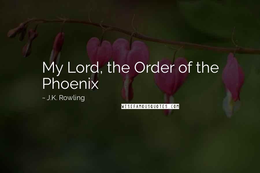 J.K. Rowling Quotes: My Lord, the Order of the Phoenix