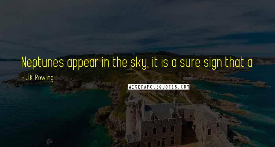J.K. Rowling Quotes: Neptunes appear in the sky, it is a sure sign that a