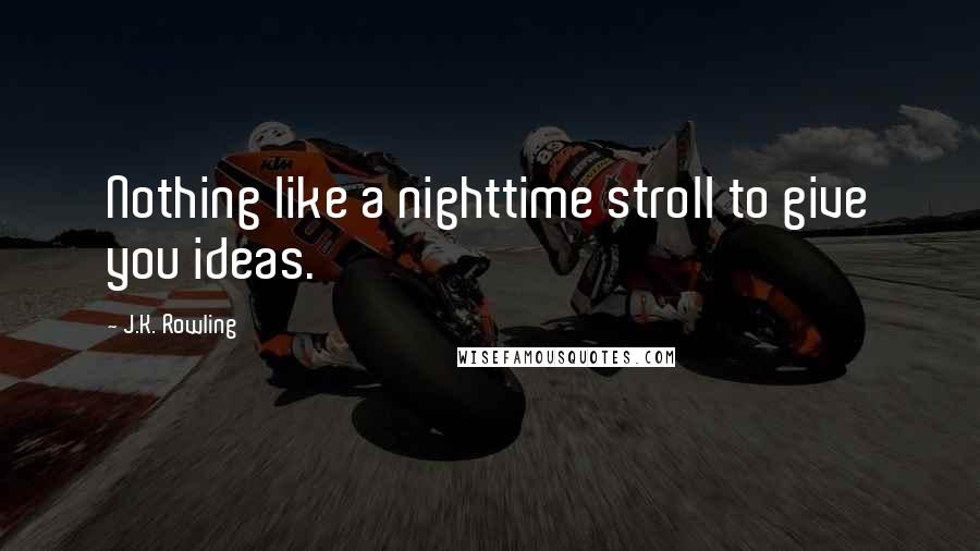 J.K. Rowling Quotes: Nothing like a nighttime stroll to give you ideas.