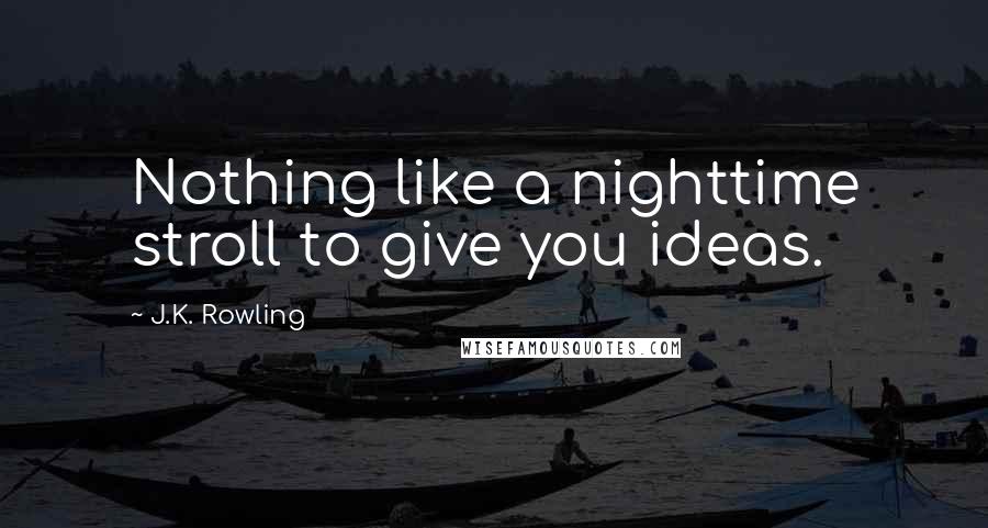 J.K. Rowling Quotes: Nothing like a nighttime stroll to give you ideas.