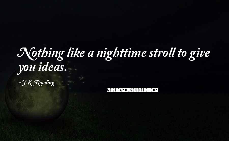 J.K. Rowling Quotes: Nothing like a nighttime stroll to give you ideas.