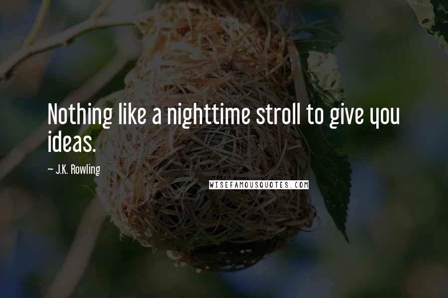 J.K. Rowling Quotes: Nothing like a nighttime stroll to give you ideas.