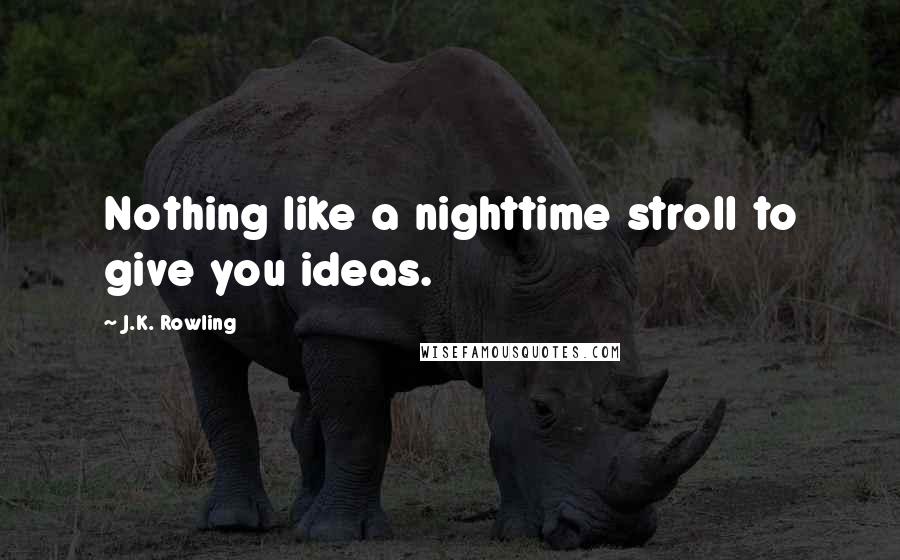 J.K. Rowling Quotes: Nothing like a nighttime stroll to give you ideas.