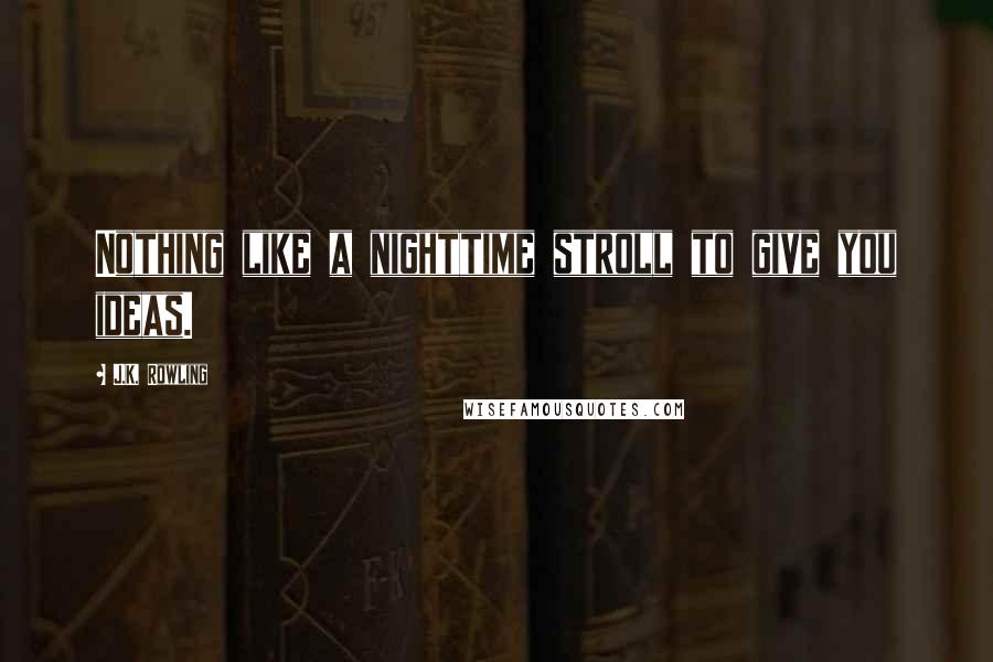 J.K. Rowling Quotes: Nothing like a nighttime stroll to give you ideas.