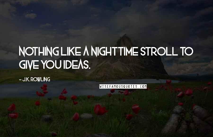 J.K. Rowling Quotes: Nothing like a nighttime stroll to give you ideas.