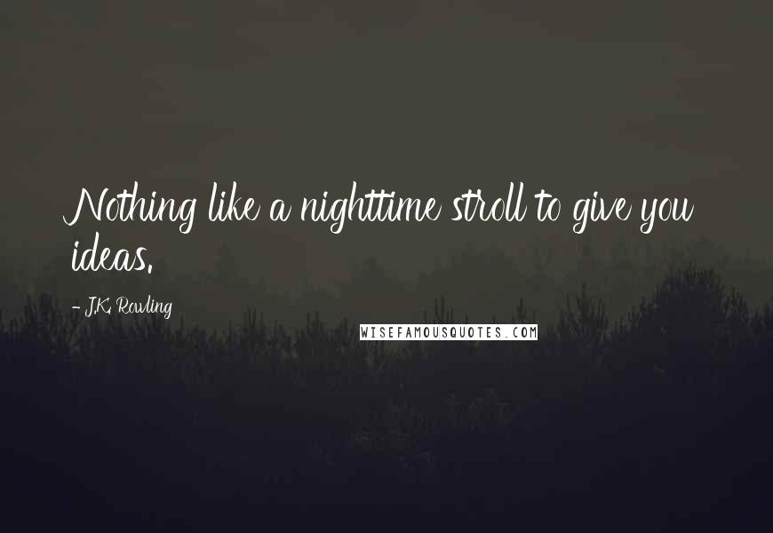 J.K. Rowling Quotes: Nothing like a nighttime stroll to give you ideas.