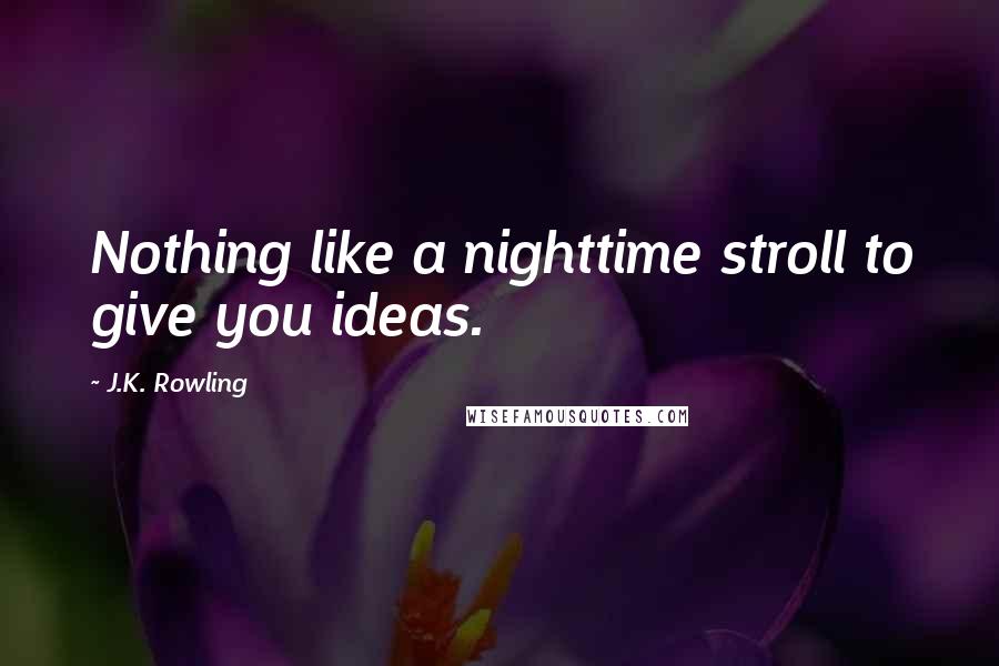 J.K. Rowling Quotes: Nothing like a nighttime stroll to give you ideas.