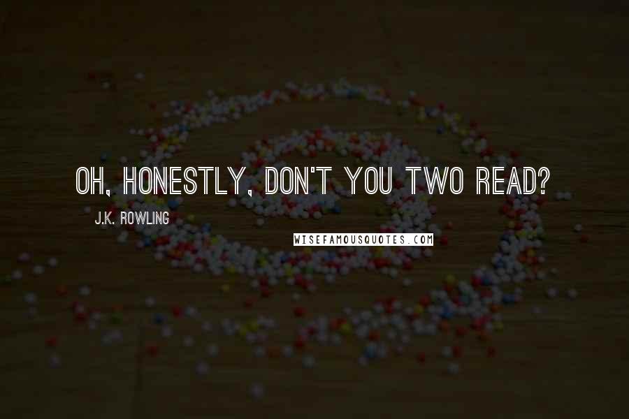 J.K. Rowling Quotes: Oh, HONESTLY, don't you two read?