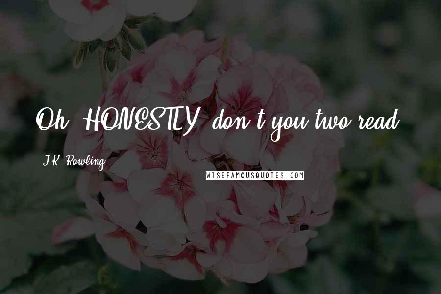 J.K. Rowling Quotes: Oh, HONESTLY, don't you two read?