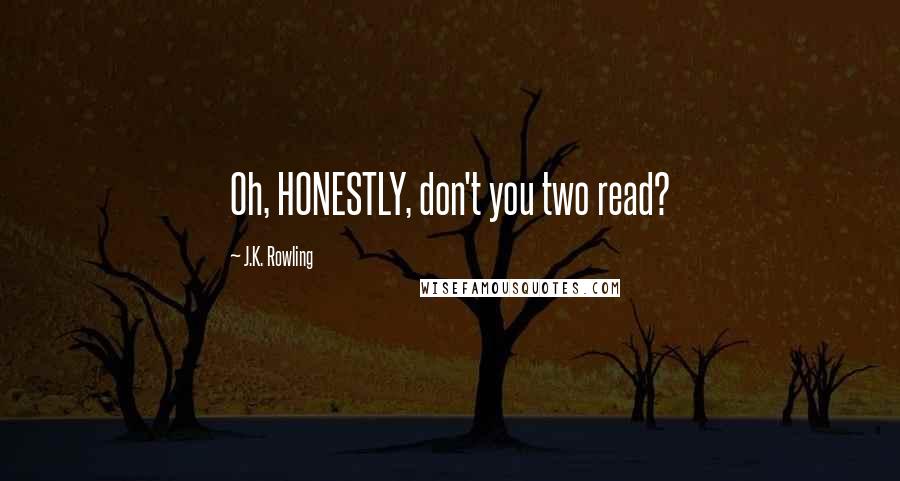 J.K. Rowling Quotes: Oh, HONESTLY, don't you two read?