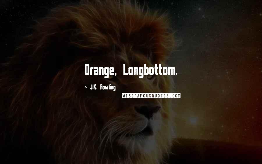 J.K. Rowling Quotes: Orange, Longbottom.