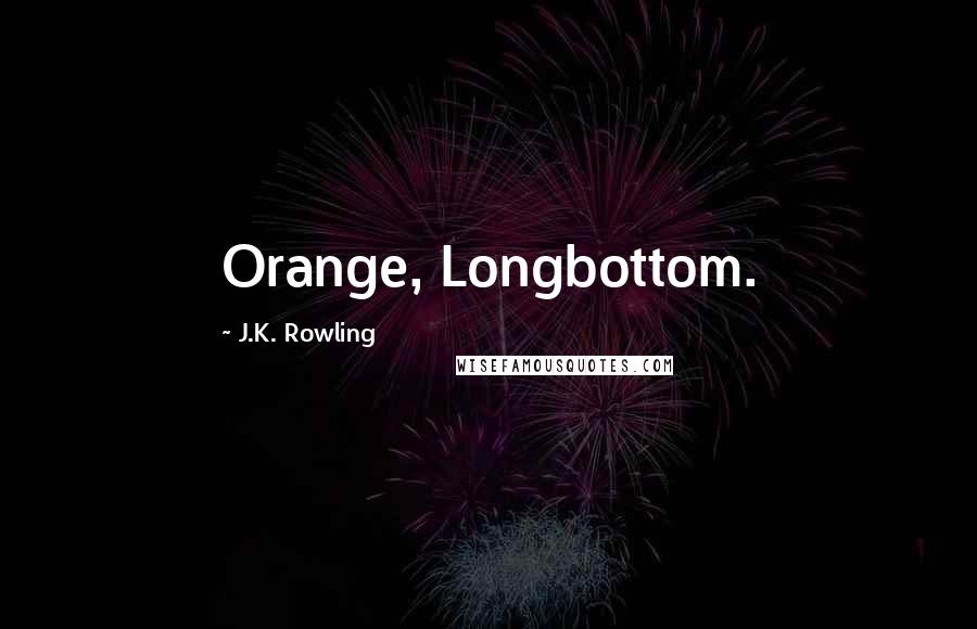 J.K. Rowling Quotes: Orange, Longbottom.