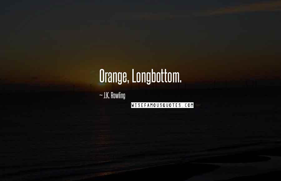 J.K. Rowling Quotes: Orange, Longbottom.
